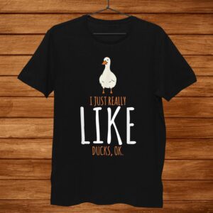 Duck Shirt I Just Really Like Ducks Ok Shirt