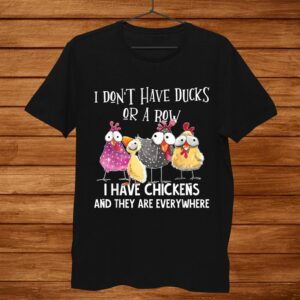 I Don't Have Ducks Or A Row I Have Chickens Are Everywhere Shirt