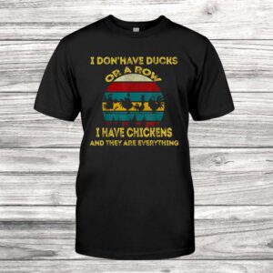 I Don't Have Ducks Or A Row I Have Chickens Vintage Shirt