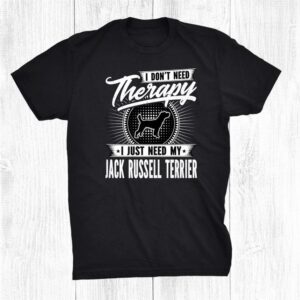 I Don't Need Therapy I Just Need My Jack Russell Terrier Shirt