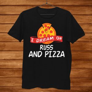 I Dream Of Russ And Pizza Russ Shirt