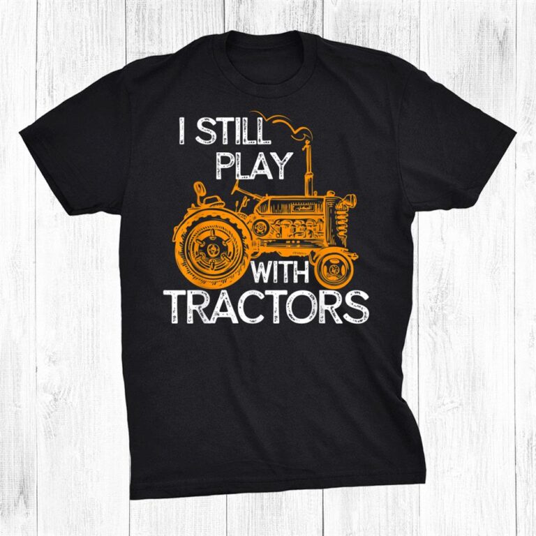 i still play with tractors t shirt
