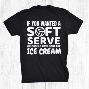 If You Wanted A Soft Serve Volleyball Shirt