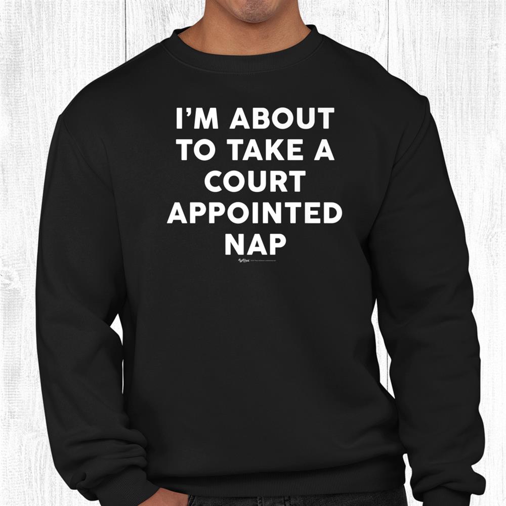 I'm About To Take Court Appointed Nap Word Shirt