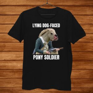 Lying Dog Faced Pony Soldier Shirt