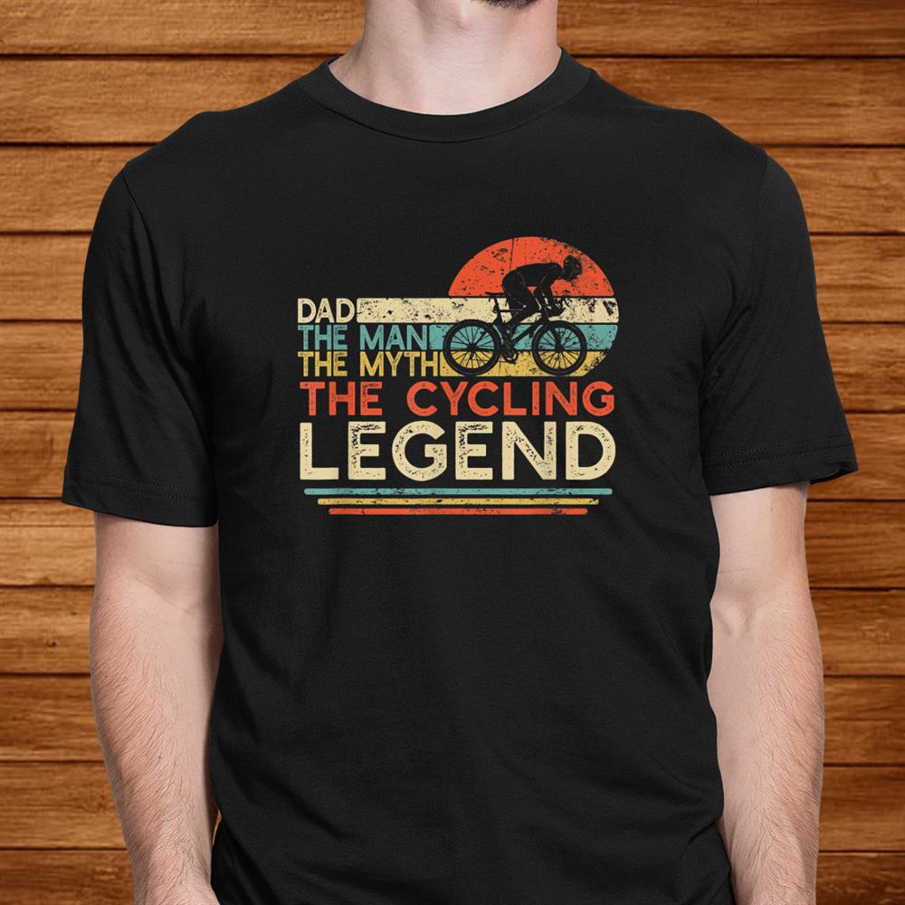 Cycling Dad The Man The Myth The Legend Cyclist Shirt