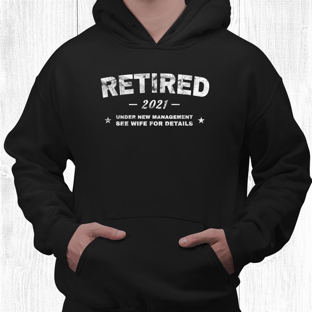 Retirement Ideas Retired In 2021 Under New Management Funny Shirt