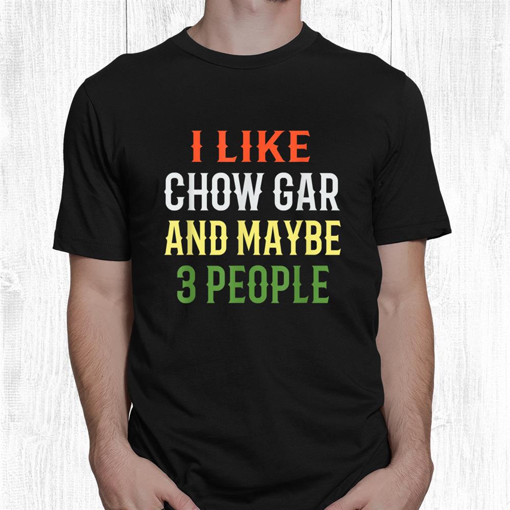 Retro Chow Gar Design I Like Chow Gar And Maybe 3 People Shirt