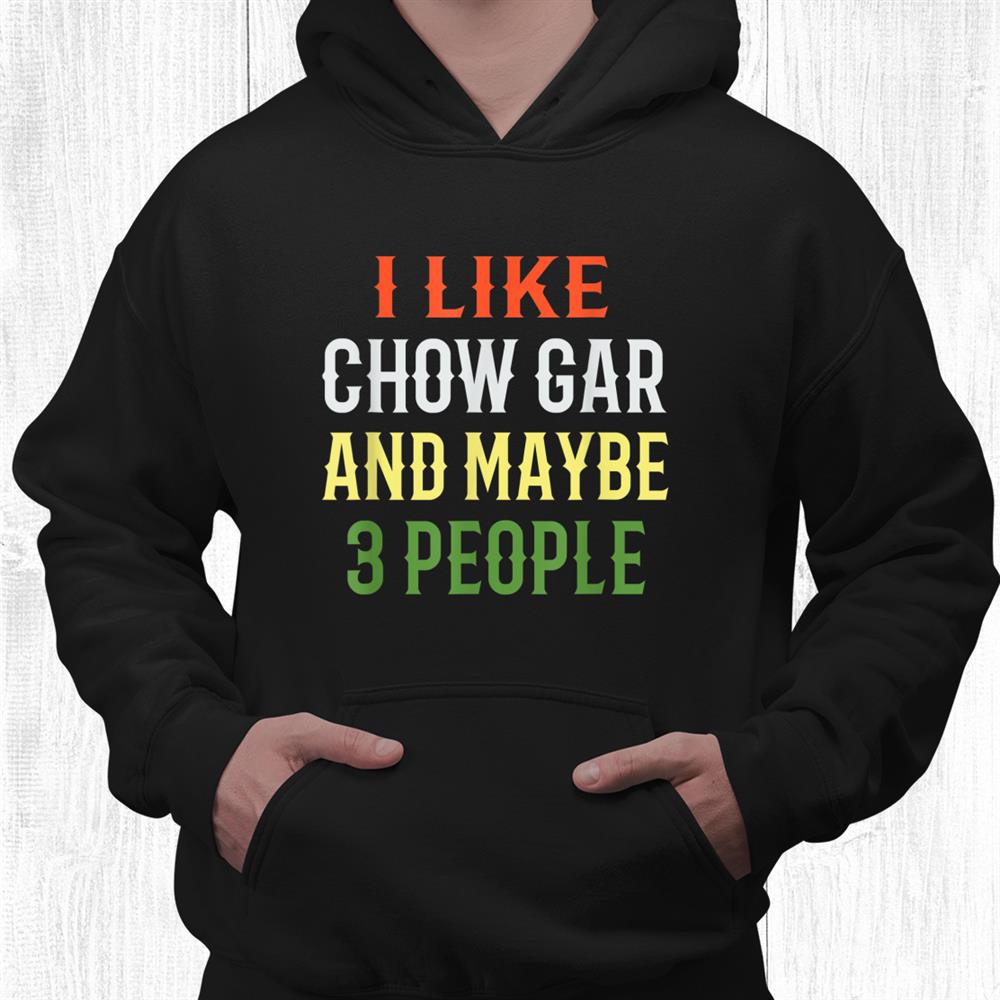 Retro Chow Gar Design I Like Chow Gar And Maybe 3 People Shirt