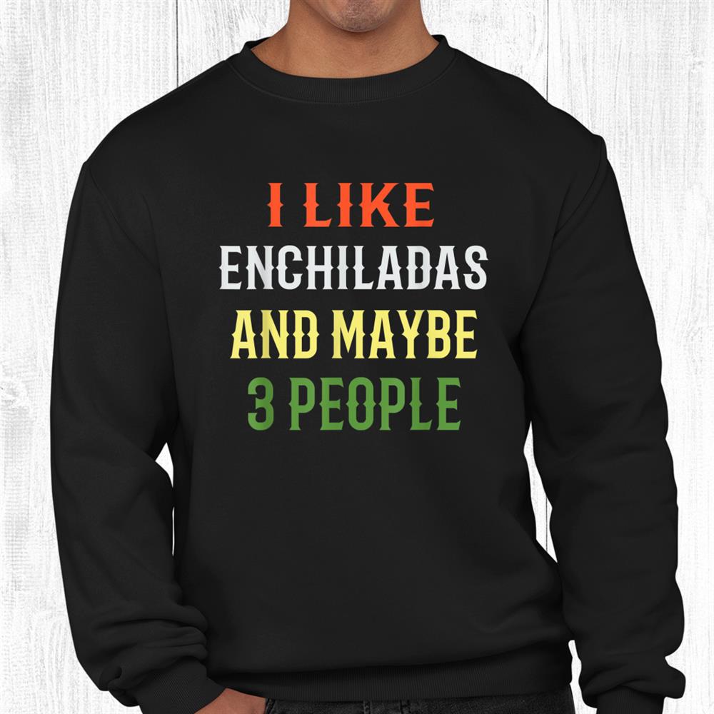 Retro Enchiladas Lover I Like Enchiladas And Maybe 3 People Shirt