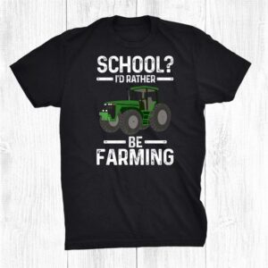 School Id Rather Be Farming Farming Shirt