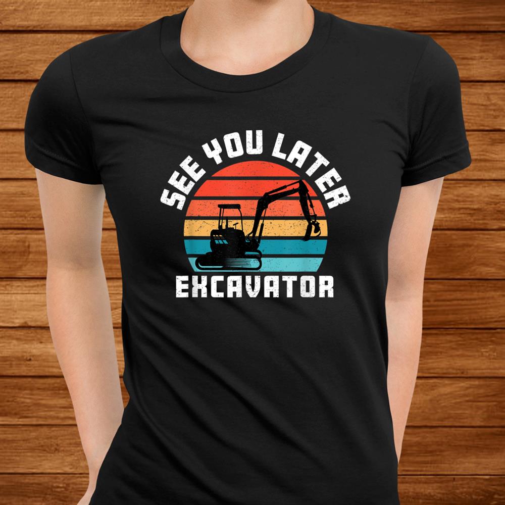 See You Later Excavator Toddler Boy Operator Driver Vintage Shirt