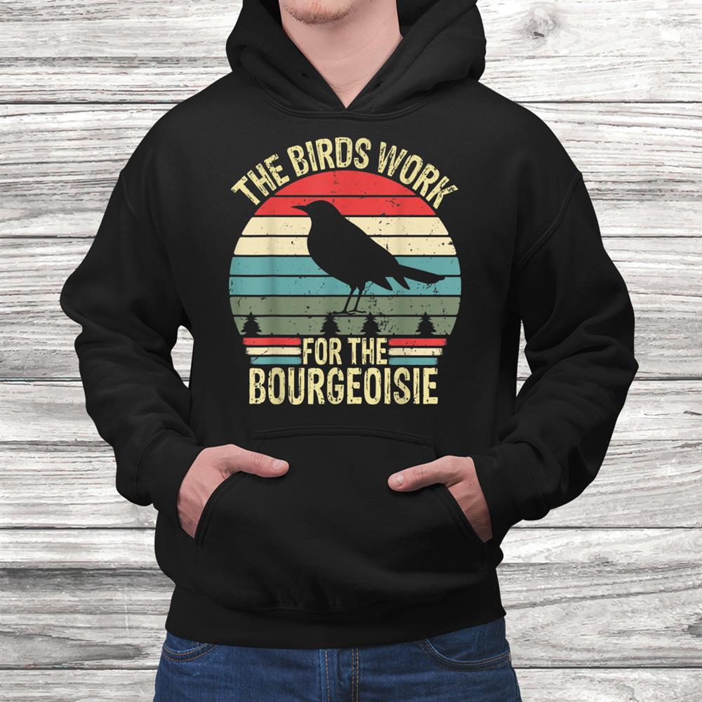 The Birds Work For The Bourgeoisie Shirt