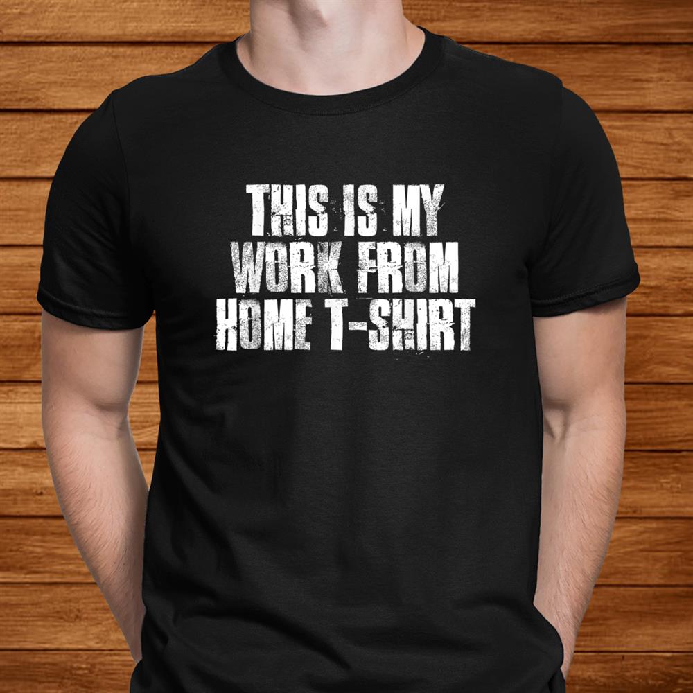 This Is My Work From Home Tee Telecommuter Freelancer Work Shirt