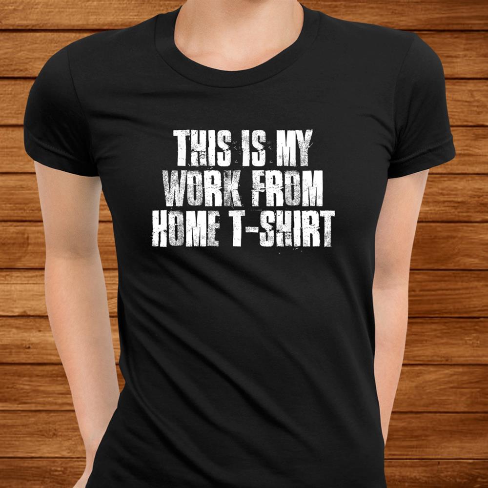 This Is My Work From Home Tee Telecommuter Freelancer Work Shirt