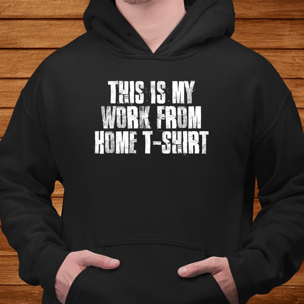 This Is My Work From Home Tee Telecommuter Freelancer Work Shirt