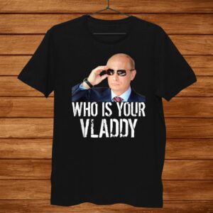 Who Is Your Vladdy I Funny Vladimir Putin Russian Shirt