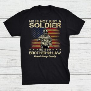 Army Family He Is Not Just A Soldier He Is My Brother In Law Shirt