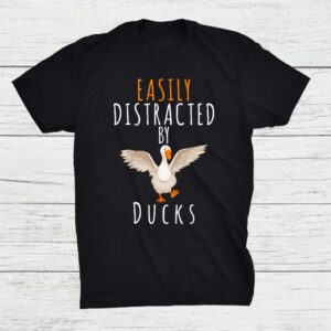 Duck Easily Distracted By Ducks Lovers Shirt