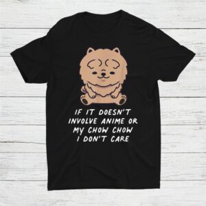 If It Doesnt Involve Anime Or My Chow Chow I Don't Care Dog Shirt