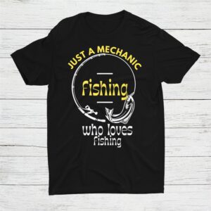 Just A Mechanic Fishing Cool Shirt