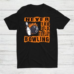 Never Too Old To Play Bowling Bowler Team Shirt