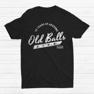 50th Birthday Hilarious Old Balls Club 50 Years Of Awesome Shirt