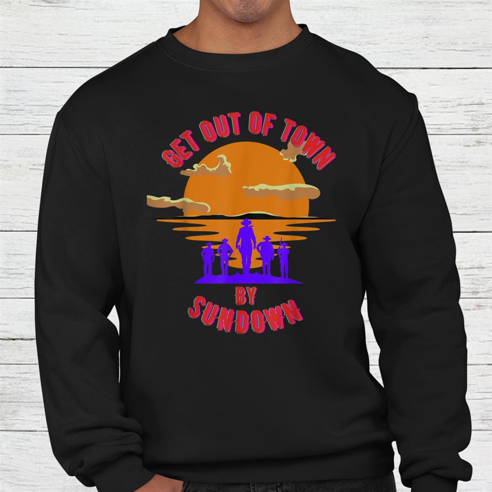 At Sundown Get Out Of Town Shirt