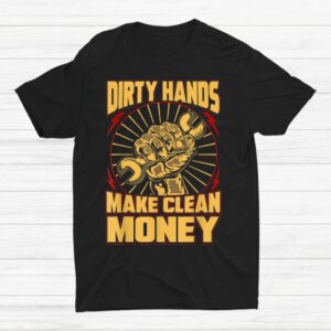 Mechanic Car Guy Dirty Hands Make Clean Money Shirt