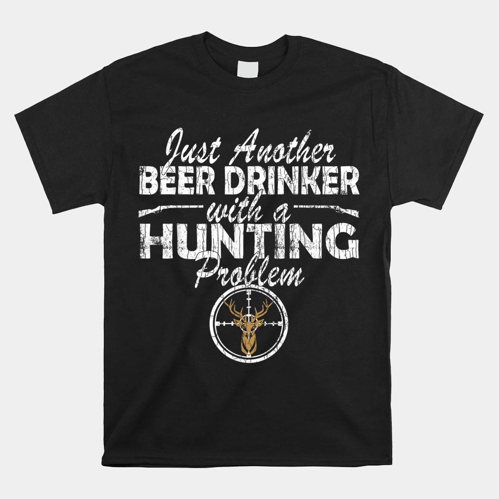 Beer Drinker With Hunting Problem Funny Shirt