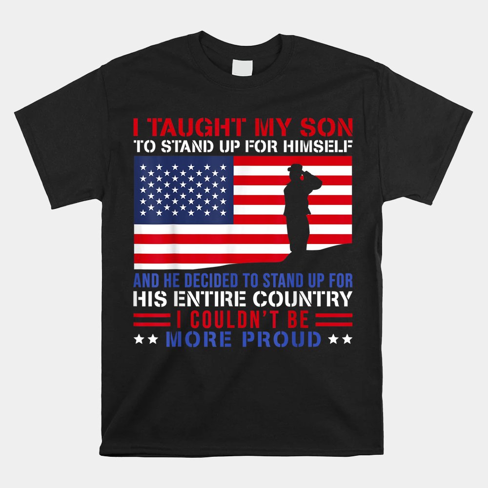 I Taught My Son How To Stand Up Proud Military Mom And Dad Shirt