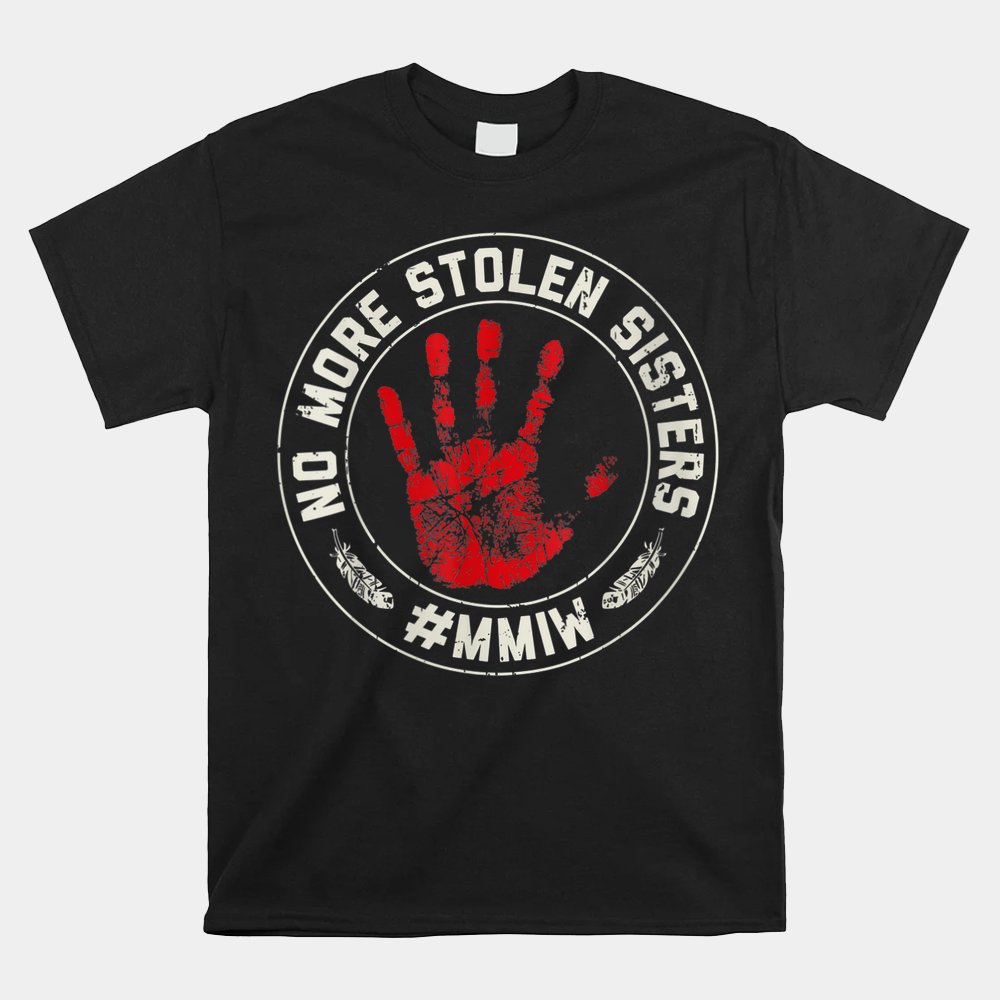 No More Stolen Sisters Mmiw Missing Murdered Indigenous Girl Shirt