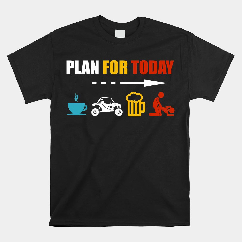 Plan For Today - Coffee Sxs Beer Get Lucky Shirt