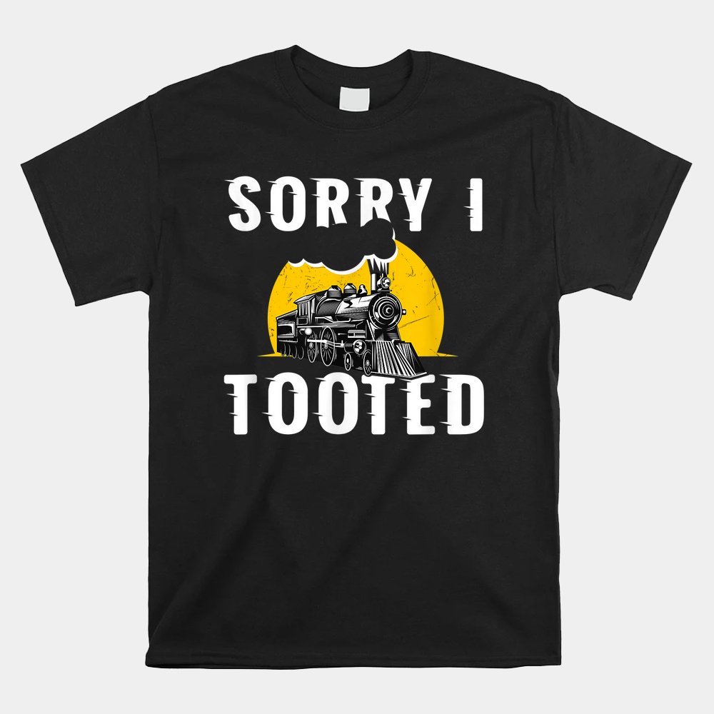 Sorry I Tooted Funny Train Lover Cute Railroad Conductor Shirt