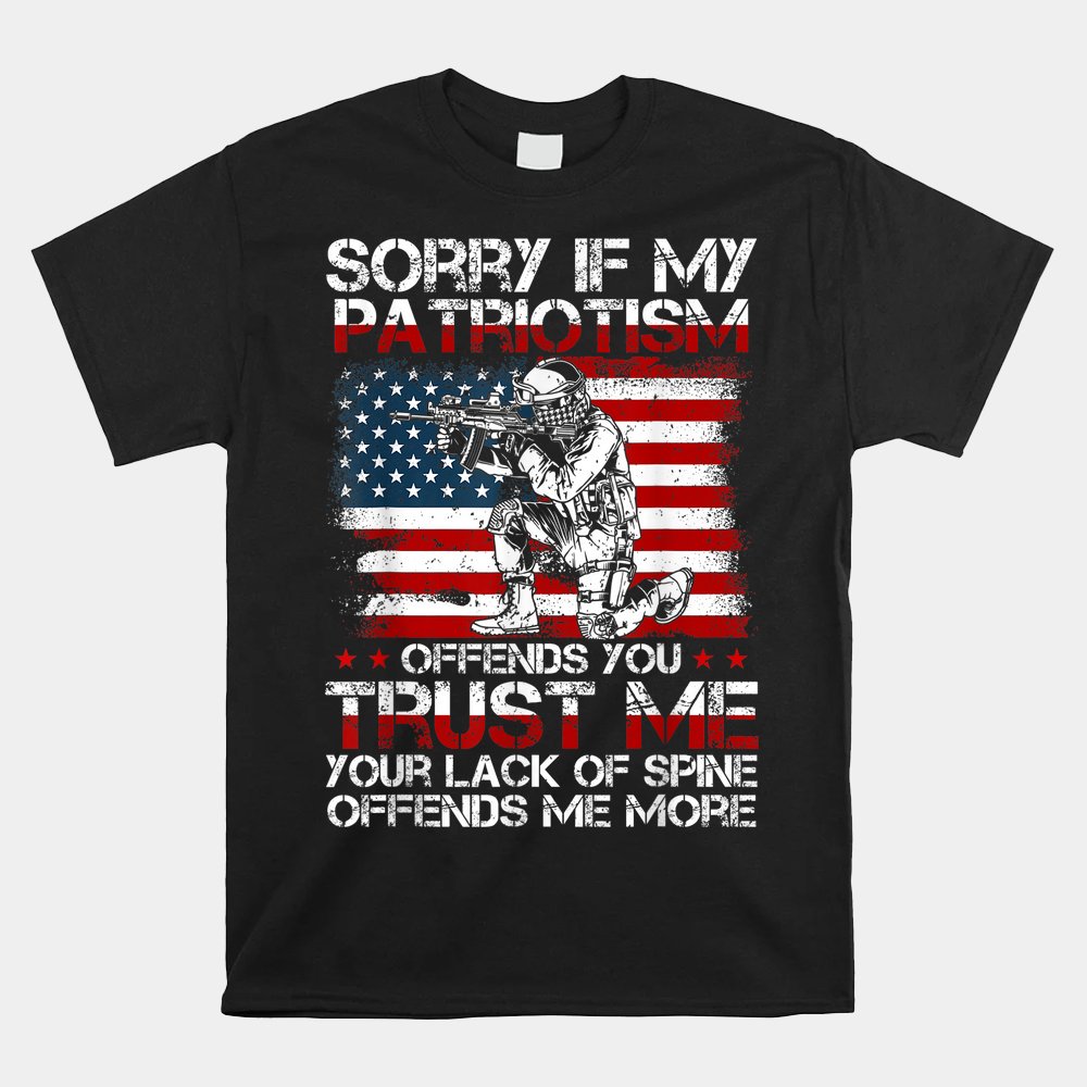 Sorry If My Patriotism Offends You Patriotic Us Flag And Army Shirt