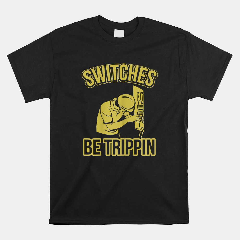 Switches Be Trippin Funny Master Electrician Fuse Box Shirt