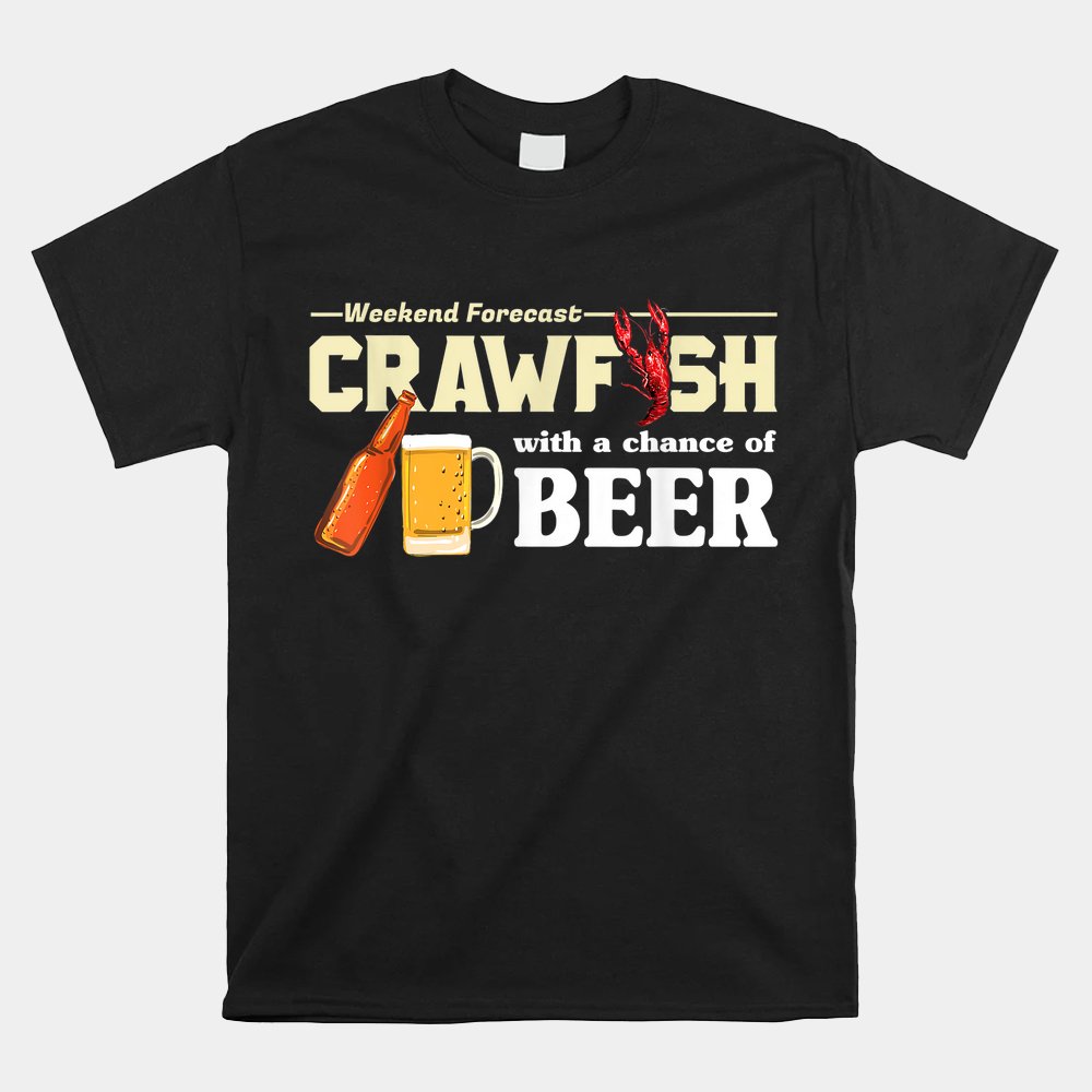 Weekend Forecast Crawfish With A Chance Of Beer Shirt