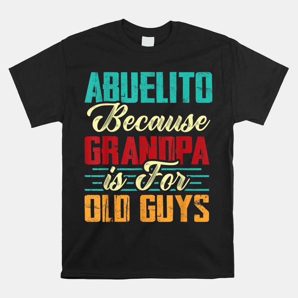 Abuelito Because Grandpa Is For Old Guys Shirt