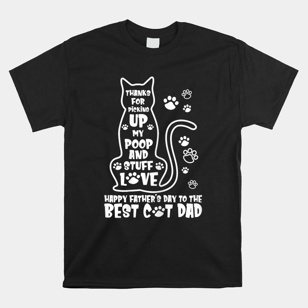 Happy Father's Day Cat Dad Thanks For Picking Up My Poop Shirt