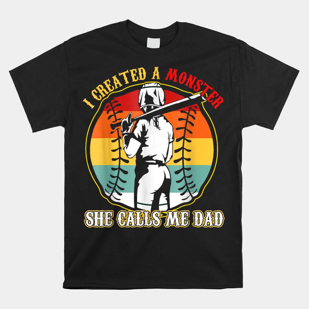 I Created A Monster She Call Me Dad Softball Shirt