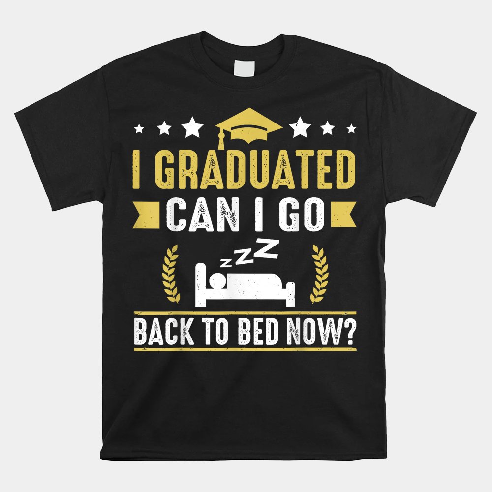 I Graduated Can I Go Back To Bed Now High School Graduate Shirt