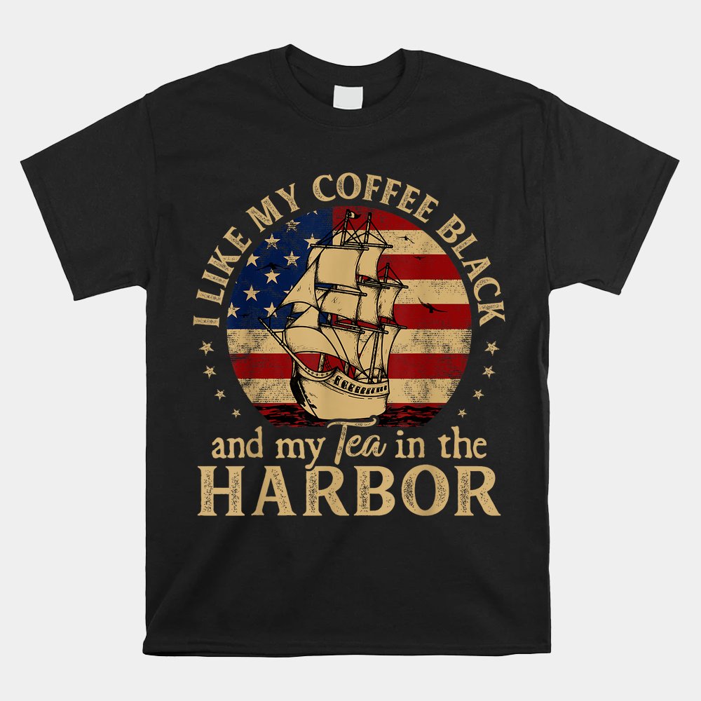 I Like My Coffee Black And My Tea In The Harbor Us History Shirt