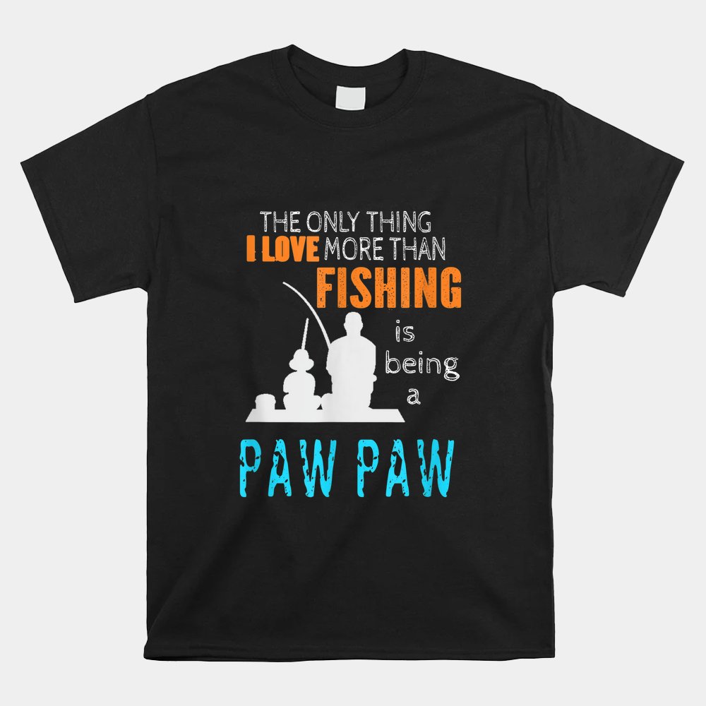 More Than Love Fishing Paw Paw Special Grandpa Shirt