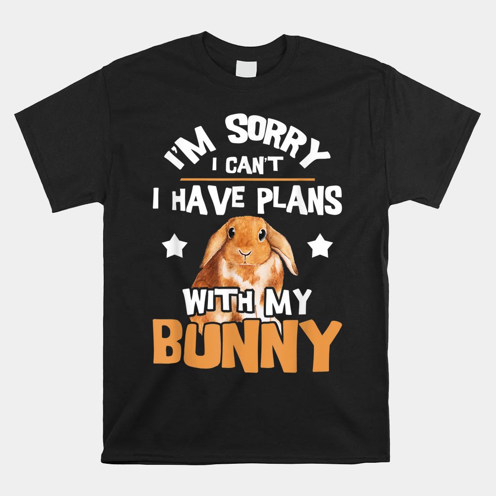 Sorry I Have Plans Rabbit Lover Bunny Owner Zookeeper Shirt