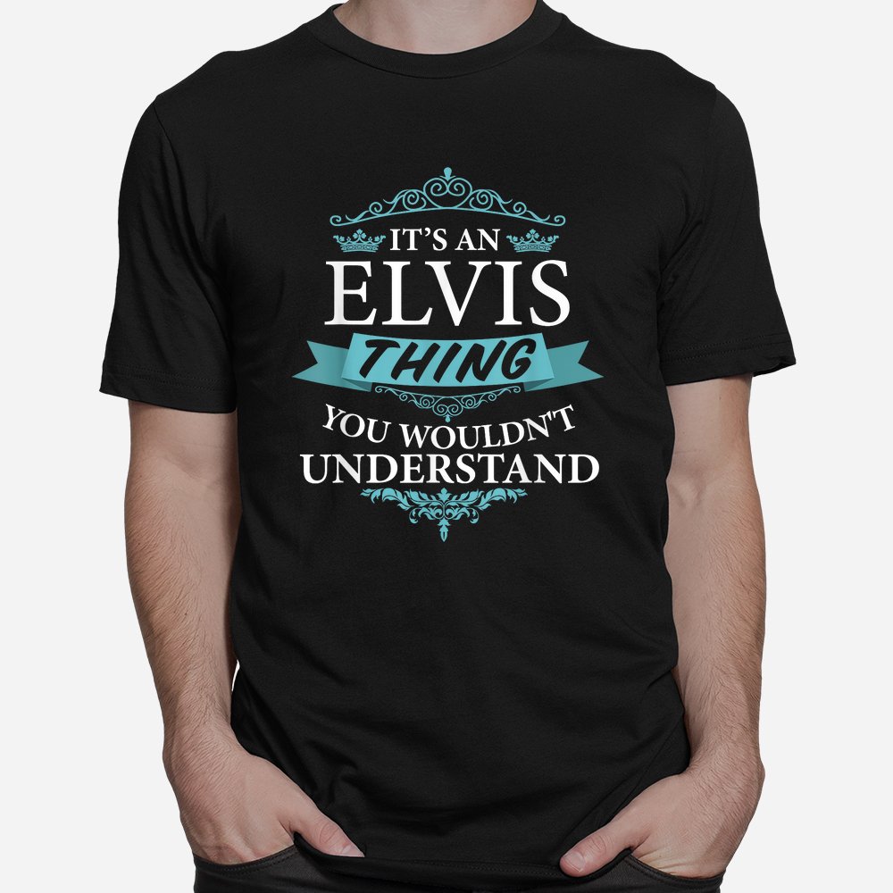 Its An Elvis Thing You Wouldn't Understand Shirt