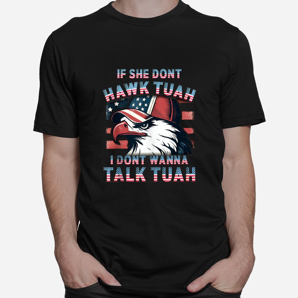 If She Don't Hawk Tush I Won't Tawk Tuah Shirt