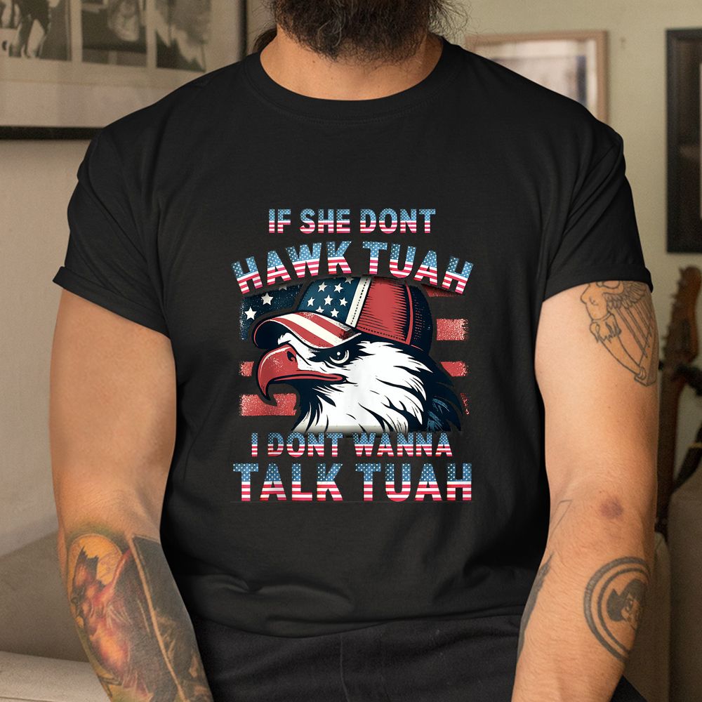 If She Don't Hawk Tush I Won't Tawk Tuah Shirt